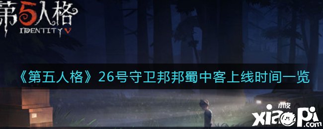 《第五人格》26號(hào)捍衛(wèi)邦邦蜀中客上線時(shí)間一覽