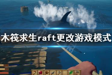 《木筏求生》如何更改游戲模式？raft更改游戲模式方法介紹