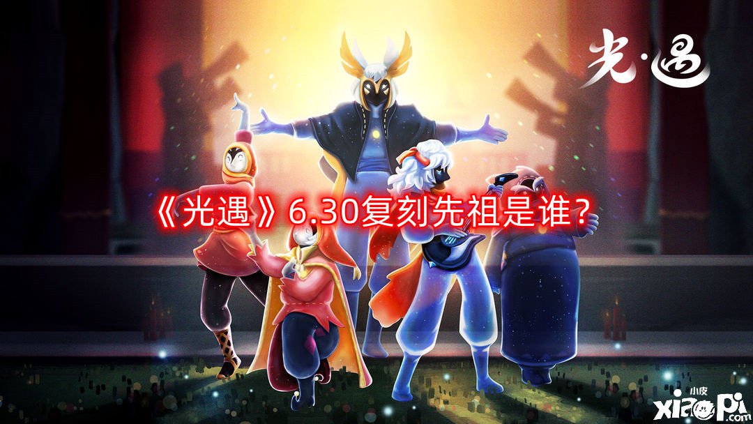 《光遇》6.30復(fù)刻先祖是誰？6.30復(fù)刻先祖預(yù)測(cè)