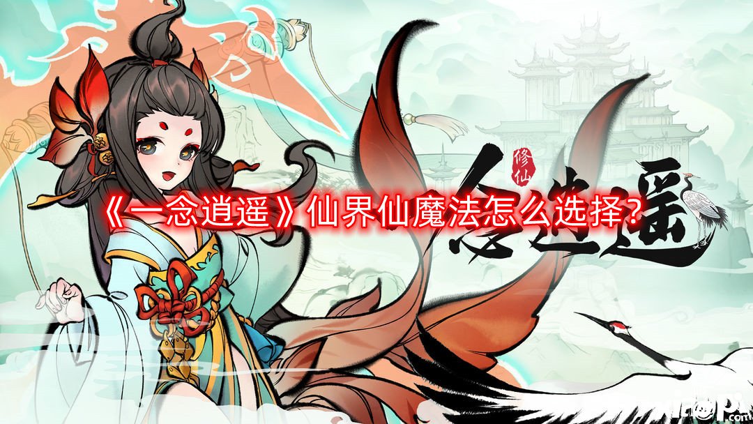 《一念逍遙》仙界仙邪術(shù)怎么選擇？仙界仙魔瑰寶選擇攻略