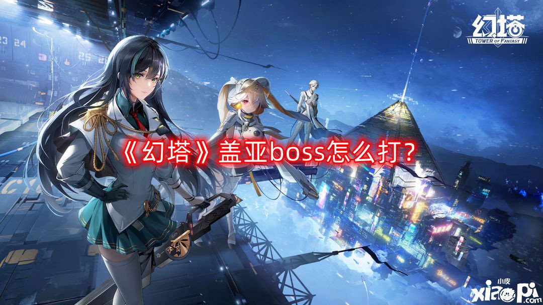 《幻塔》蓋亞boss怎么打？蓋亞boss打法攻略