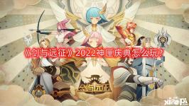 《劍與遠征》2022神匣慶典怎么玩？神匣慶典活動玩法攻略2022