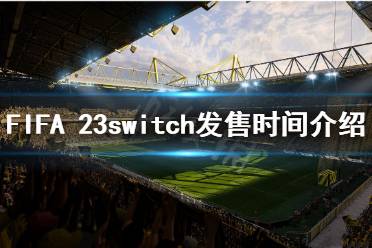 下面小編就帶來(lái)FIFA 23switch發(fā)售時(shí)間介紹