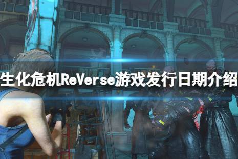 《生化危機ReVerse》什么時候可以玩？游戲發(fā)行日期介紹