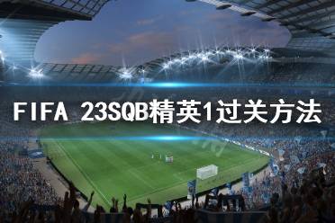 這次就帶來FIFA 23SQB精英1過關方法