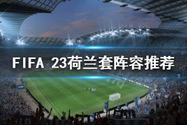 《FIFA 23》荷蘭套怎么玩？荷蘭套陣容推薦